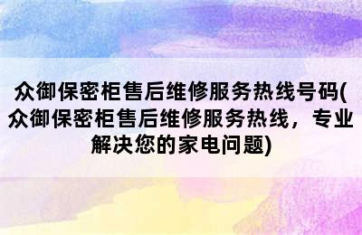 众御保密柜售后维修服务热线号码(众御保密柜售后维修服务热线，专业解决您的家电问题)