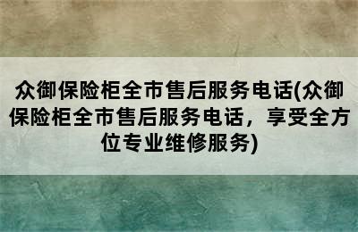 众御保险柜全市售后服务电话(众御保险柜全市售后服务电话，享受全方位专业维修服务)