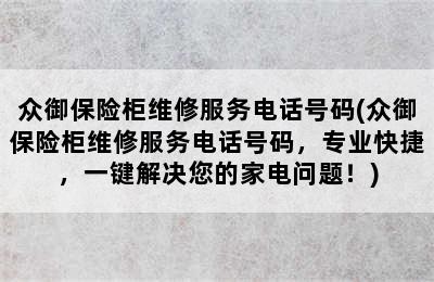 众御保险柜维修服务电话号码(众御保险柜维修服务电话号码，专业快捷，一键解决您的家电问题！)