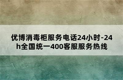 优博消毒柜服务电话24小时-24h全国统一400客服服务热线