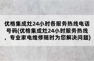 优格集成灶24小时各服务热线电话号码(优格集成灶24小时服务热线，专业家电维修随时为您解决问题)