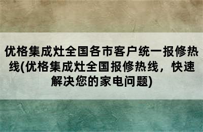 优格集成灶全国各市客户统一报修热线(优格集成灶全国报修热线，快速解决您的家电问题)