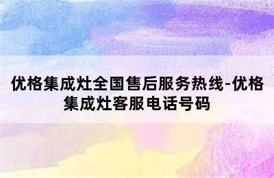 优格集成灶全国售后服务热线-优格集成灶客服电话号码