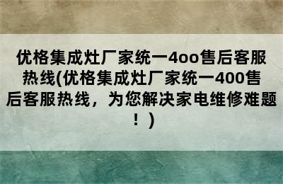 优格集成灶厂家统一4oo售后客服热线(优格集成灶厂家统一400售后客服热线，为您解决家电维修难题！)