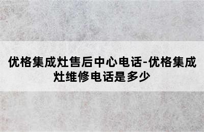 优格集成灶售后中心电话-优格集成灶维修电话是多少