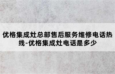 优格集成灶总部售后服务维修电话热线-优格集成灶电话是多少