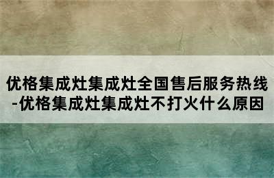 优格集成灶集成灶全国售后服务热线-优格集成灶集成灶不打火什么原因