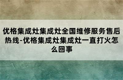 优格集成灶集成灶全国维修服务售后热线-优格集成灶集成灶一直打火怎么回事