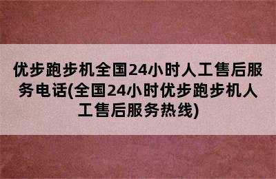 优步跑步机全国24小时人工售后服务电话(全国24小时优步跑步机人工售后服务热线)