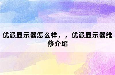 优派显示器怎么样，，优派显示器维修介绍