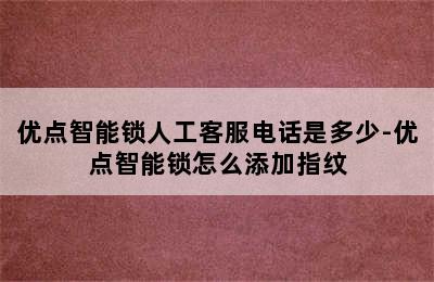 优点智能锁人工客服电话是多少-优点智能锁怎么添加指纹