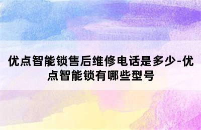 优点智能锁售后维修电话是多少-优点智能锁有哪些型号