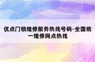 优点门锁维修服务热线号码-全国统一维修网点热线