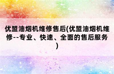 优盟油烟机维修售后(优盟油烟机维修--专业、快速、全面的售后服务)