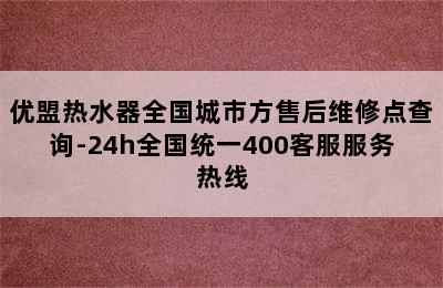 优盟热水器全国城市方售后维修点查询-24h全国统一400客服服务热线