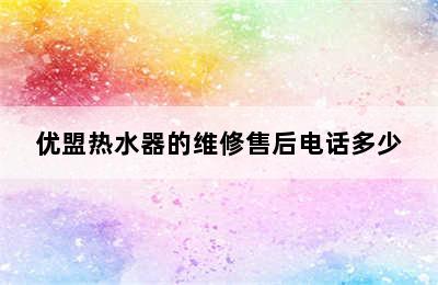 优盟热水器的维修售后电话多少