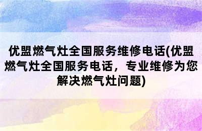 优盟燃气灶全国服务维修电话(优盟燃气灶全国服务电话，专业维修为您解决燃气灶问题)