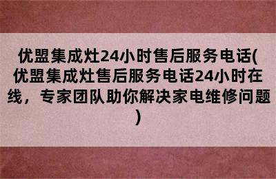 优盟集成灶24小时售后服务电话(优盟集成灶售后服务电话24小时在线，专家团队助你解决家电维修问题)