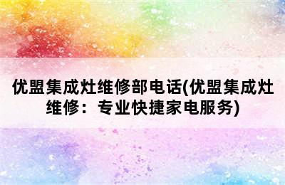 优盟集成灶维修部电话(优盟集成灶维修：专业快捷家电服务)