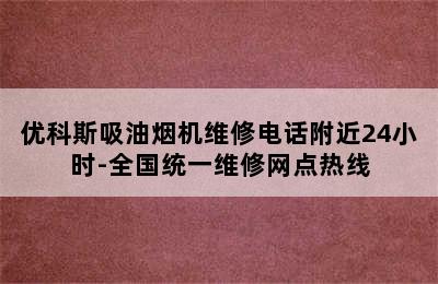 优科斯吸油烟机维修电话附近24小时-全国统一维修网点热线