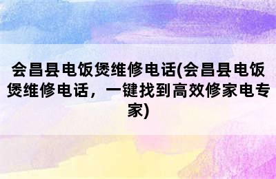 会昌县电饭煲维修电话(会昌县电饭煲维修电话，一键找到高效修家电专家)