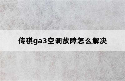 传祺ga3空调故障怎么解决