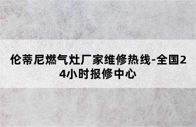 伦蒂尼燃气灶厂家维修热线-全国24小时报修中心