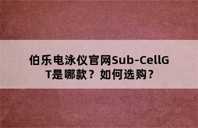 伯乐电泳仪官网Sub-CellGT是哪款？如何选购？