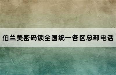 伯兰美密码锁全国统一各区总部电话