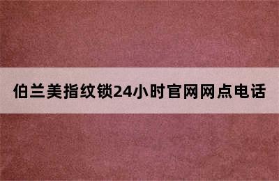 伯兰美指纹锁24小时官网网点电话