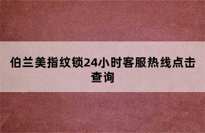 伯兰美指纹锁24小时客服热线点击查询