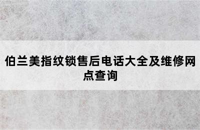 伯兰美指纹锁售后电话大全及维修网点查询