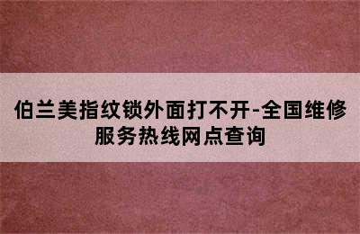 伯兰美指纹锁外面打不开-全国维修服务热线网点查询