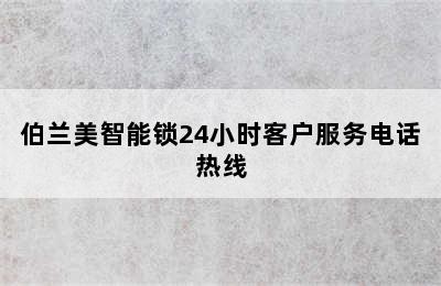 伯兰美智能锁24小时客户服务电话热线