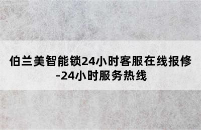 伯兰美智能锁24小时客服在线报修-24小时服务热线