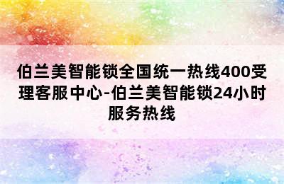 伯兰美智能锁全国统一热线400受理客服中心-伯兰美智能锁24小时服务热线