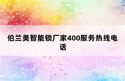 伯兰美智能锁厂家400服务热线电话