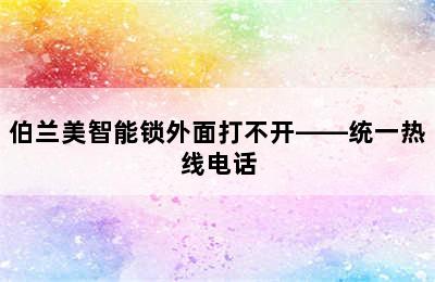 伯兰美智能锁外面打不开——统一热线电话