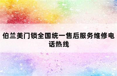 伯兰美门锁全国统一售后服务维修电话热线