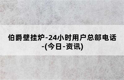 伯爵壁挂炉-24小时用户总部电话-(今日-资讯)