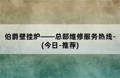 伯爵壁挂炉——总部维修服务热线-(今日-推荐)