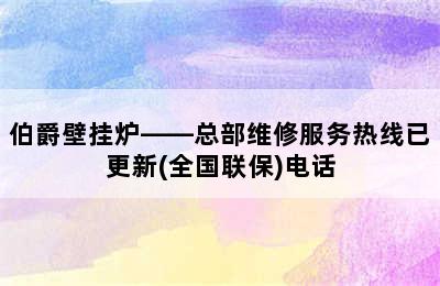 伯爵壁挂炉——总部维修服务热线已更新(全国联保)电话