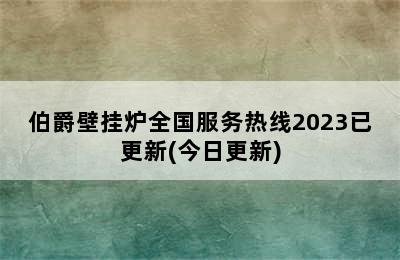 伯爵壁挂炉全国服务热线2023已更新(今日更新)