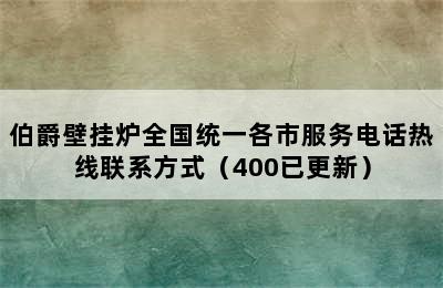 伯爵壁挂炉全国统一各市服务电话热线联系方式（400已更新）