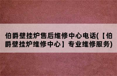 伯爵壁挂炉售后维修中心电话(【伯爵壁挂炉维修中心】专业维修服务)