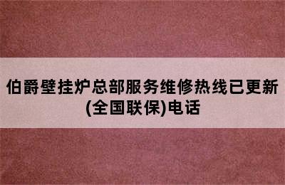 伯爵壁挂炉总部服务维修热线已更新(全国联保)电话