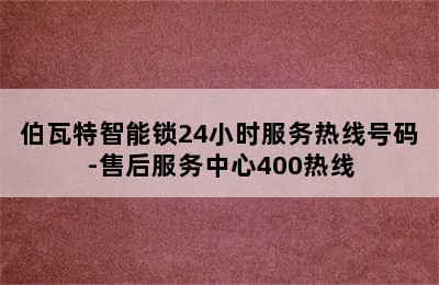 伯瓦特智能锁24小时服务热线号码-售后服务中心400热线