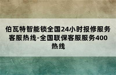 伯瓦特智能锁全国24小时报修服务客服热线-全国联保客服服务400热线