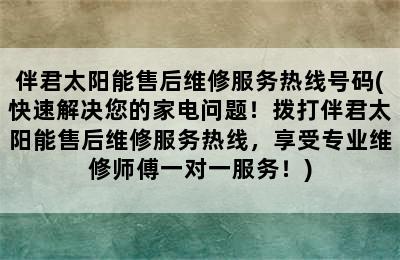 伴君太阳能售后维修服务热线号码(快速解决您的家电问题！拨打伴君太阳能售后维修服务热线，享受专业维修师傅一对一服务！)