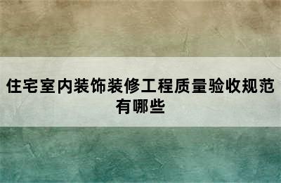 住宅室内装饰装修工程质量验收规范有哪些